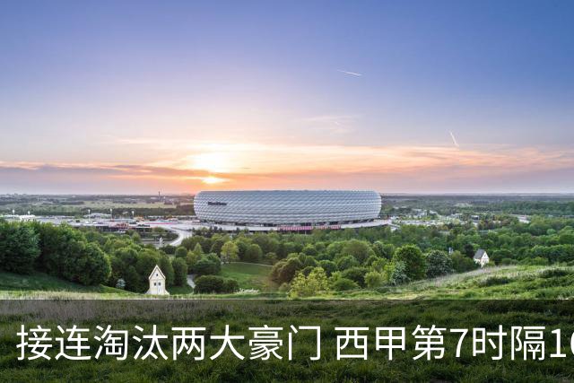 接连淘汰两大豪门 西甲第7时隔16年再入欧冠4强